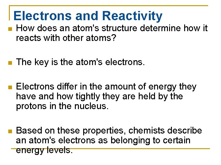 Electrons and Reactivity n How does an atom's structure determine how it reacts with