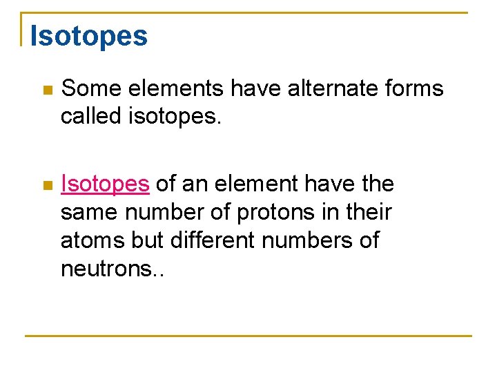 Isotopes n Some elements have alternate forms called isotopes. n Isotopes of an element