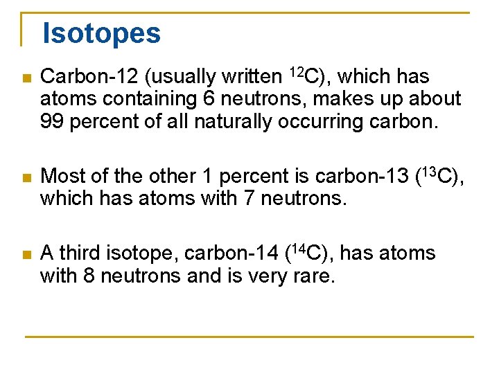 Isotopes n Carbon-12 (usually written 12 C), which has atoms containing 6 neutrons, makes