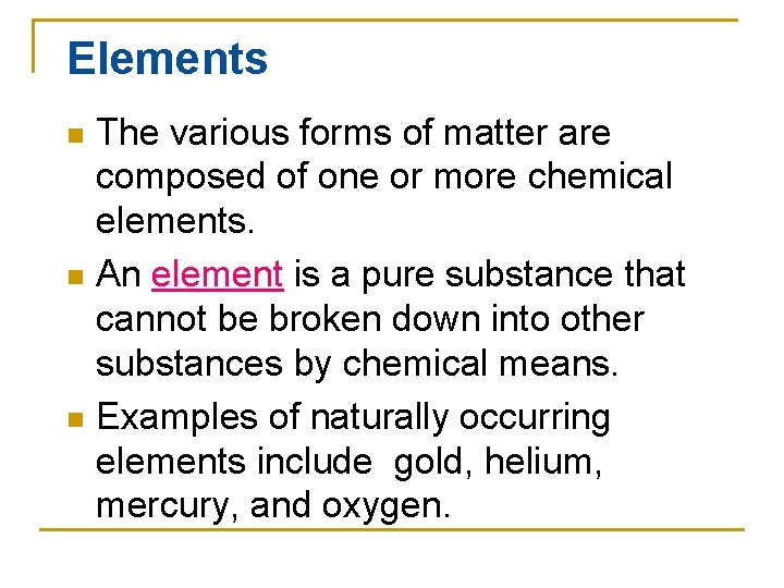 Elements The various forms of matter are composed of one or more chemical elements.