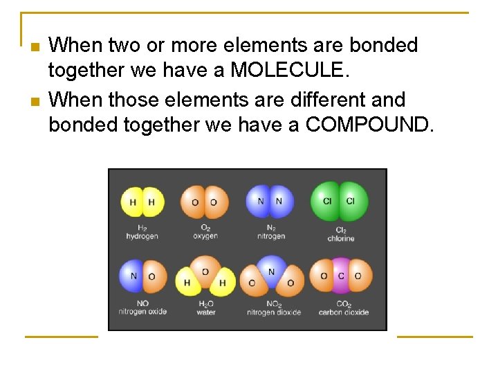 n n When two or more elements are bonded together we have a MOLECULE.