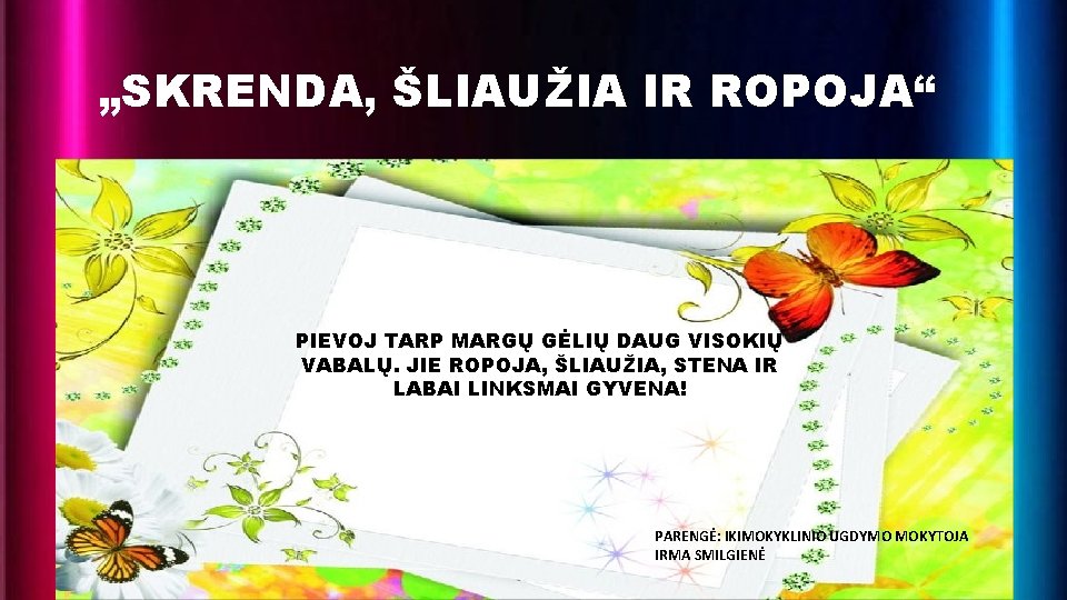 „SKRENDA, ŠLIAUŽIA IR ROPOJA“ PIEVOJ TARP MARGŲ GĖLIŲ DAUG VISOKIŲ VABALŲ. JIE ROPOJA, ŠLIAUŽIA,