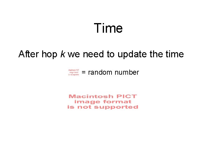 Time After hop k we need to update the time = random number 