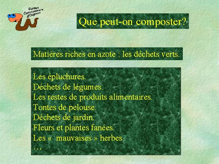 Que peut-on composter? Matières riches en azote : les déchets verts. Les épluchures. Déchets