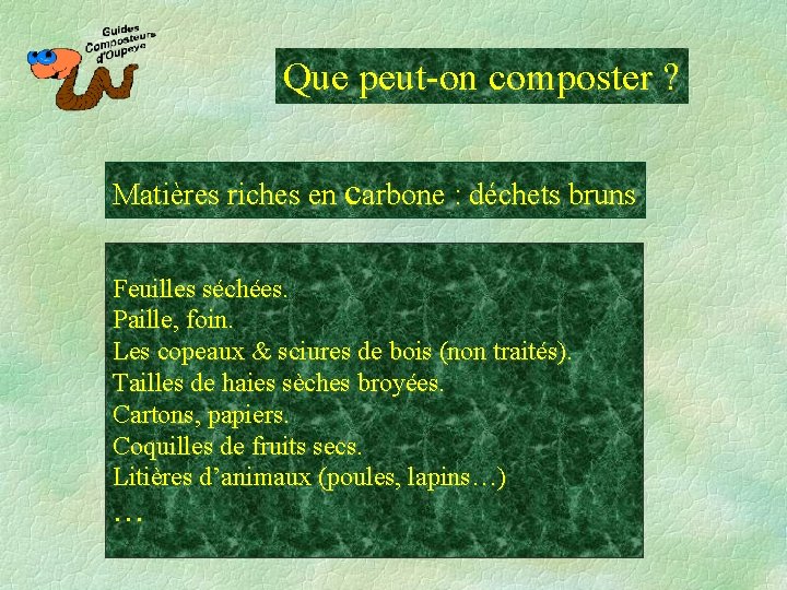 Que peut-on composter ? Matières riches en carbone : déchets bruns Feuilles séchées. Paille,