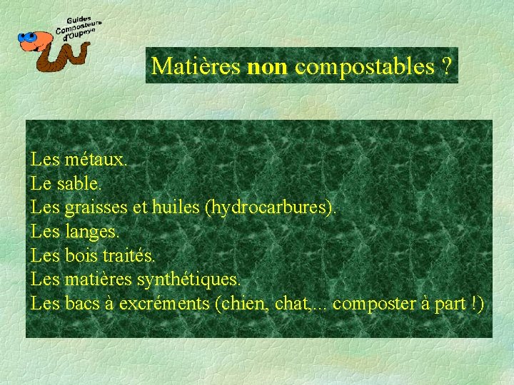 Matières non compostables ? ……………………. Les métaux. Le sable. Les graisses et huiles (hydrocarbures).
