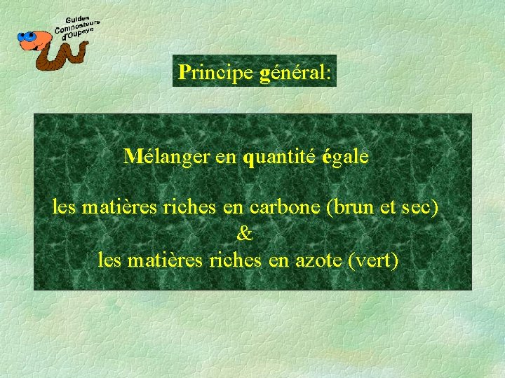 Principe général: Mélanger en quantité égale les matières riches en carbone (brun et sec)