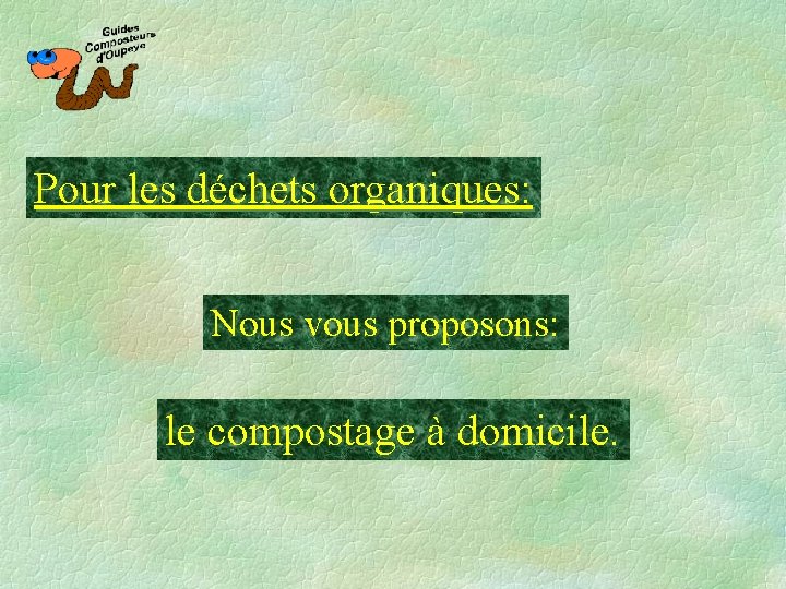 Pour les déchets organiques: Nous vous proposons: le compostage à domicile. ………………………………………………………………………………. 