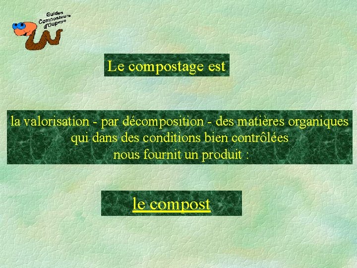 Le compostage est la valorisation - par décomposition - des matières organiques qui dans
