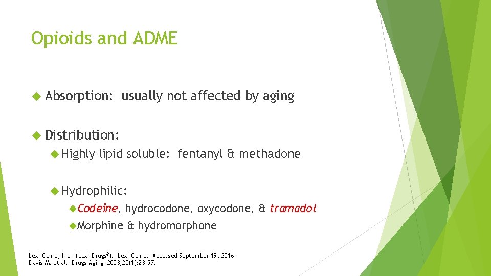 Opioids and ADME Absorption: usually not affected by aging Distribution: Highly lipid soluble: fentanyl