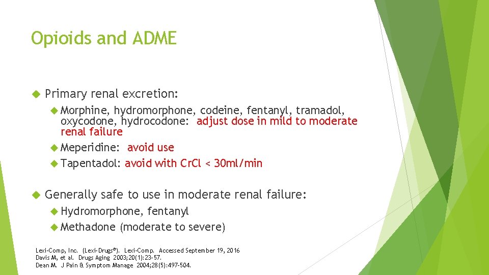 Opioids and ADME Primary renal excretion: Morphine, hydromorphone, codeine, fentanyl, tramadol, oxycodone, hydrocodone: adjust