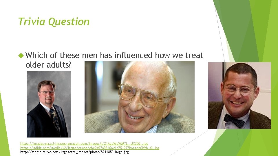 Trivia Question Which of these men has influenced how we treat older adults? https: