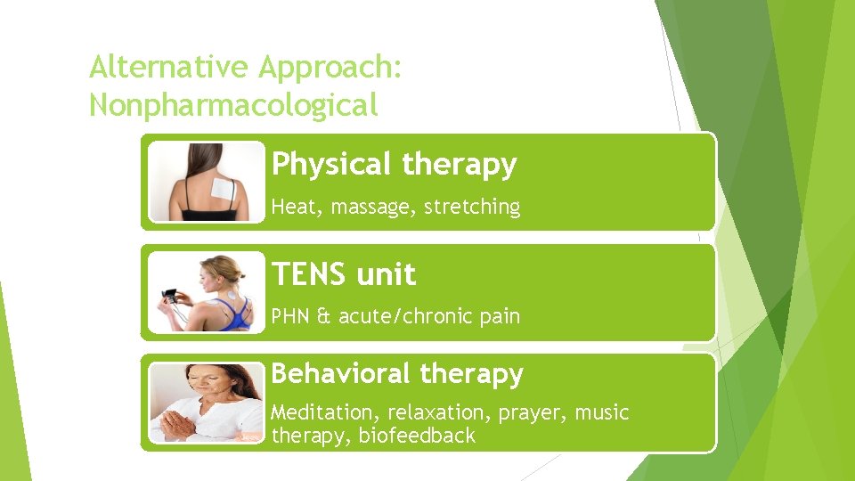 Alternative Approach: Nonpharmacological Physical therapy Heat, massage, stretching TENS unit PHN & acute/chronic pain