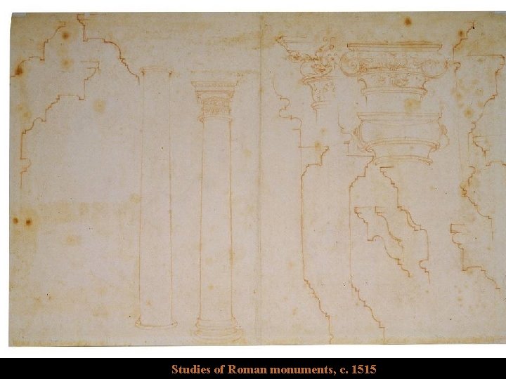 Studies of Roman monuments, c. 1515 Studies of Roman monuments, c. 1515