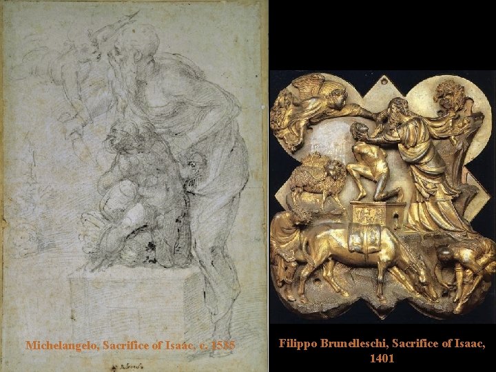 Michelangelo, Sacrifice of Isaac, c. 1535 Filippo Brunelleschi, Sacrifice of Isaac, 1401 Michelangelo, Sacrifice of Isaac, c. 1535 Filippo Brunelleschi, Sacrifice of Isaac, 1401