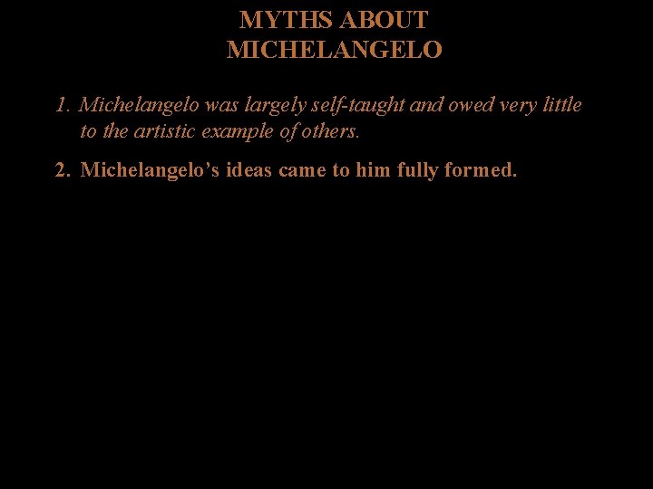MYTHS ABOUT MICHELANGELO 1. Michelangelo was largely self-taught and owed very little to the MYTHS ABOUT MICHELANGELO 1. Michelangelo was largely self-taught and owed very little to the