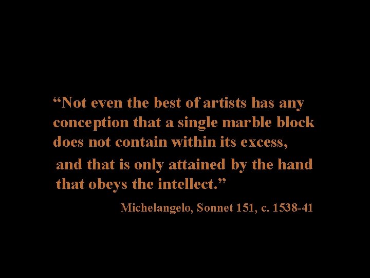 “Not even the best of artists has any conception that a single marble block “Not even the best of artists has any conception that a single marble block