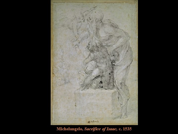 Michelangelo, Sacrifice of Isaac, c. 1535 Michelangelo, Sacrifice of Isaac, c. 1535