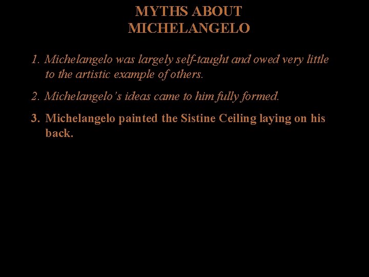 MYTHS ABOUT MICHELANGELO 1. Michelangelo was largely self-taught and owed very little to the MYTHS ABOUT MICHELANGELO 1. Michelangelo was largely self-taught and owed very little to the