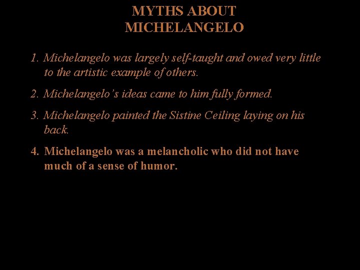 MYTHS ABOUT MICHELANGELO 1. Michelangelo was largely self-taught and owed very little to the MYTHS ABOUT MICHELANGELO 1. Michelangelo was largely self-taught and owed very little to the
