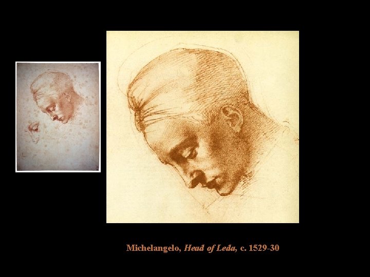 Michelangelo, Head of Leda, c. 1529 -30 Michelangelo, Head of Leda, c. 1529 -30