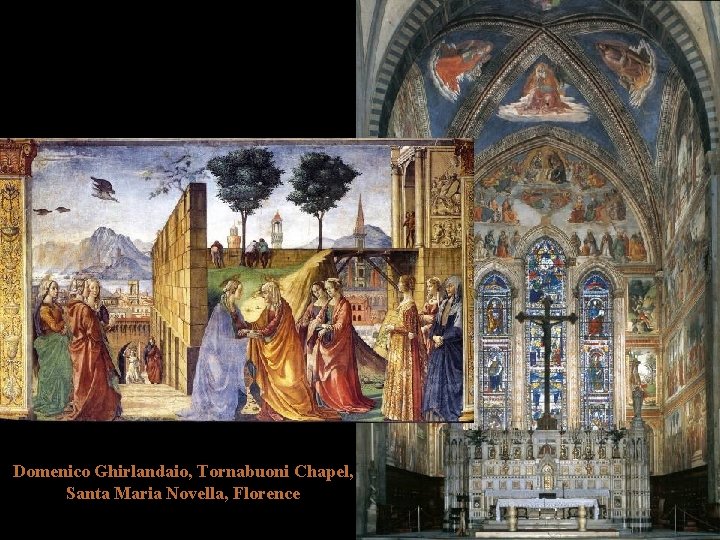 Domenico Ghirlandaio, Tornabuoni Chapel, Santa Maria Novella, Florence Domenico Ghirlandaio, Tornabuoni Chapel, Santa Maria Novella, Florence