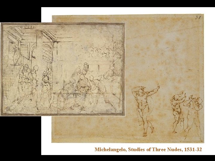 Michelangelo, Studies of Three Nudes, 1531 -32 Michelangelo, Studies of Three Nudes, 1531 -32