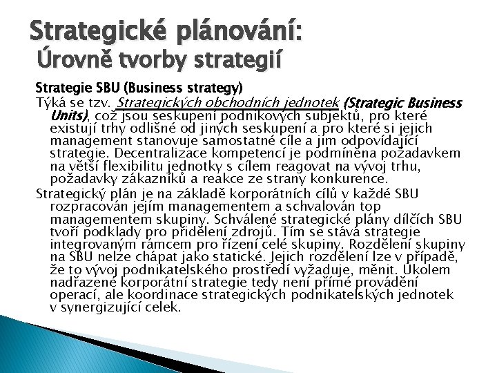 Strategické plánování: Úrovně tvorby strategií Strategie SBU (Business strategy) Týká se tzv. Strategických obchodních