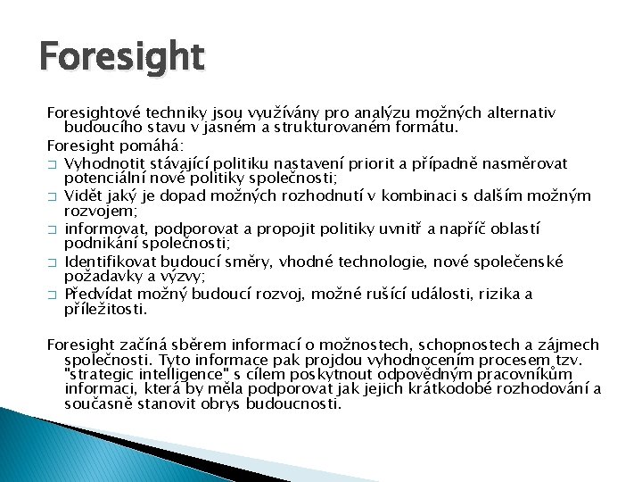 Foresightové techniky jsou využívány pro analýzu možných alternativ budoucího stavu v jasném a strukturovaném