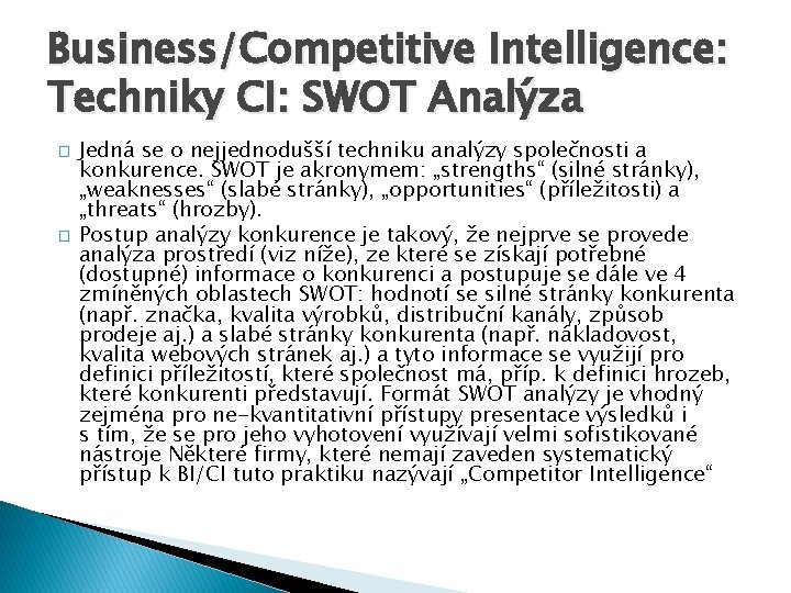 Business/Competitive Intelligence: Techniky CI: SWOT Analýza � � Jedná se o nejjednodušší techniku analýzy