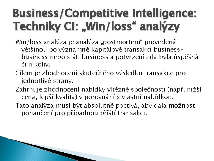 Business/Competitive Intelligence: Techniky CI: „Win/loss“ analýzy Win/loss analýza je analýza „postmortem“ provedená většinou po