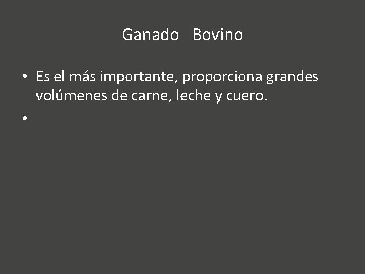 Ganado Bovino • Es el más importante, proporciona grandes volúmenes de carne, leche y