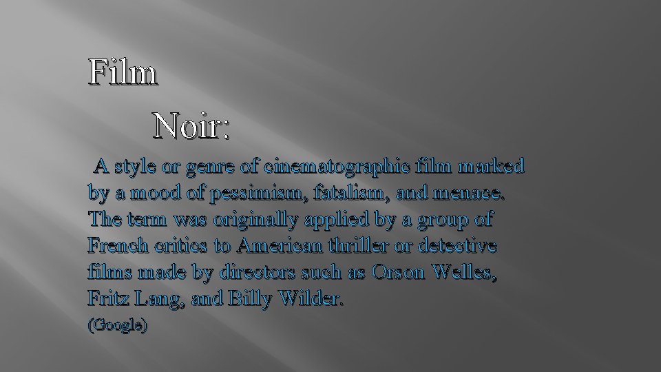 Film Noir: A style or genre of cinematographic film marked by a mood of