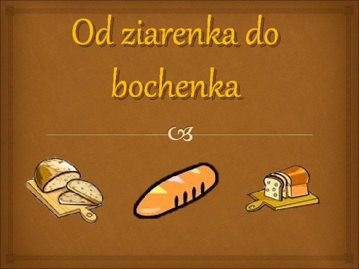 Od ziarenka do bochenka 