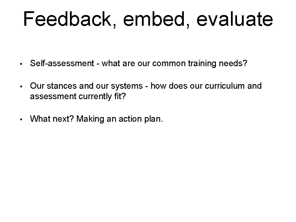 Feedback, embed, evaluate • Self-assessment - what are our common training needs? • Our Feedback, embed, evaluate • Self-assessment - what are our common training needs? • Our