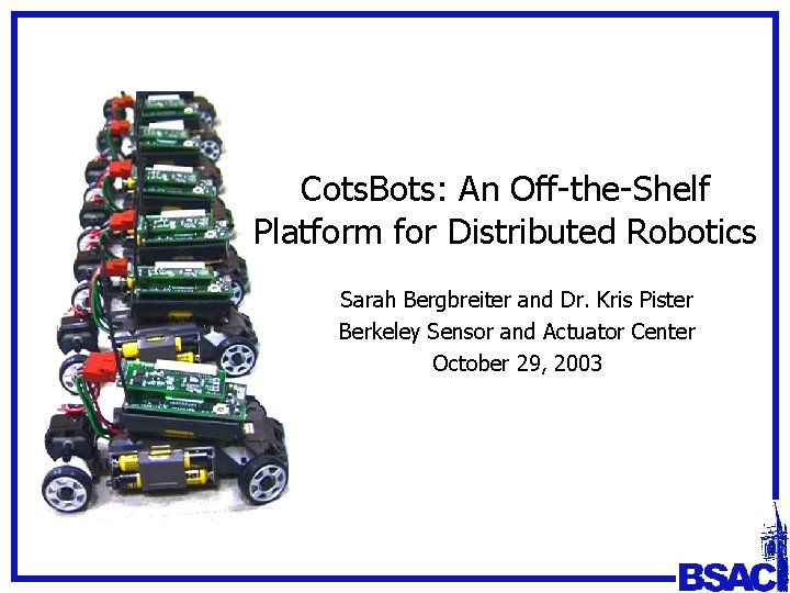 Cots. Bots: An Off-the-Shelf Platform for Distributed Robotics Sarah Bergbreiter and Dr. Kris Pister