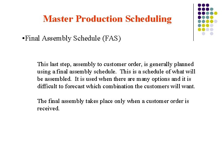 Master Production Scheduling • Final Assembly Schedule (FAS) This last step, assembly to customer