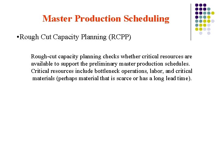 Master Production Scheduling • Rough Cut Capacity Planning (RCPP) Rough-cut capacity planning checks whether