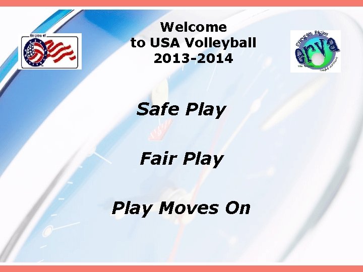 Welcome to USA Volleyball 2013 -2014 Safe Play Fair Play Moves On 