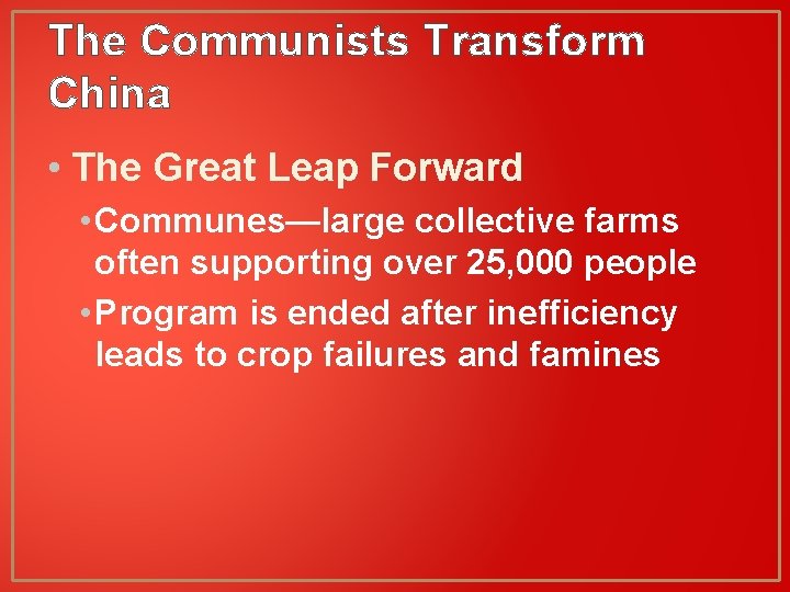 The Communists Transform China • The Great Leap Forward • Communes—large collective farms often