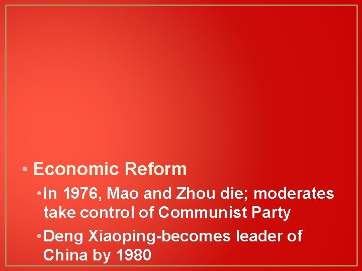  • Economic Reform • In 1976, Mao and Zhou die; moderates take control