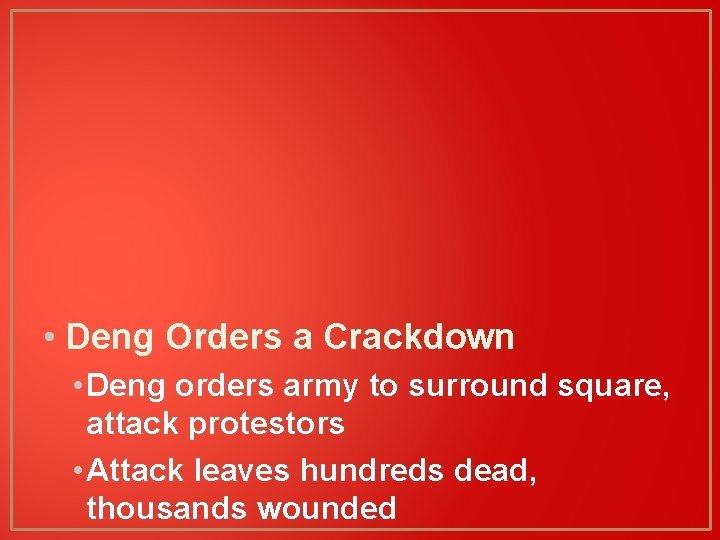  • Deng Orders a Crackdown • Deng orders army to surround square, attack