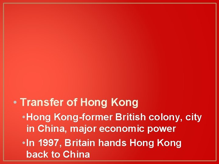  • Transfer of Hong Kong • Hong Kong-former British colony, city in China,