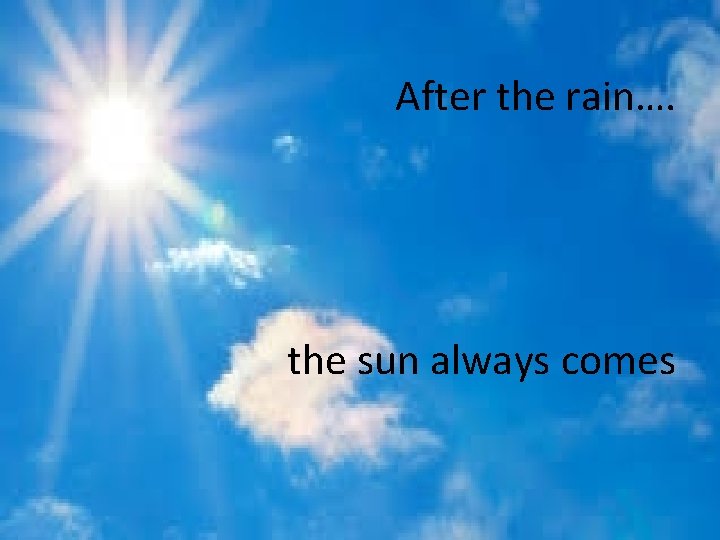 After the rain…. the sun always comes 