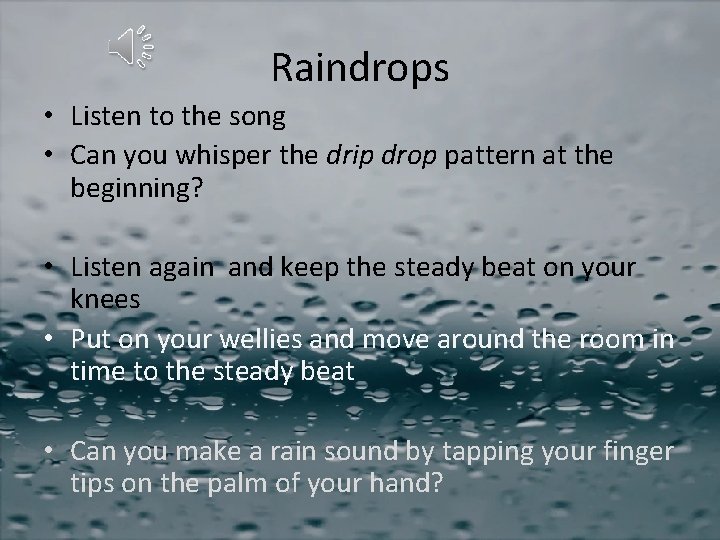 Raindrops • Listen to the song • Can you whisper the drip drop pattern