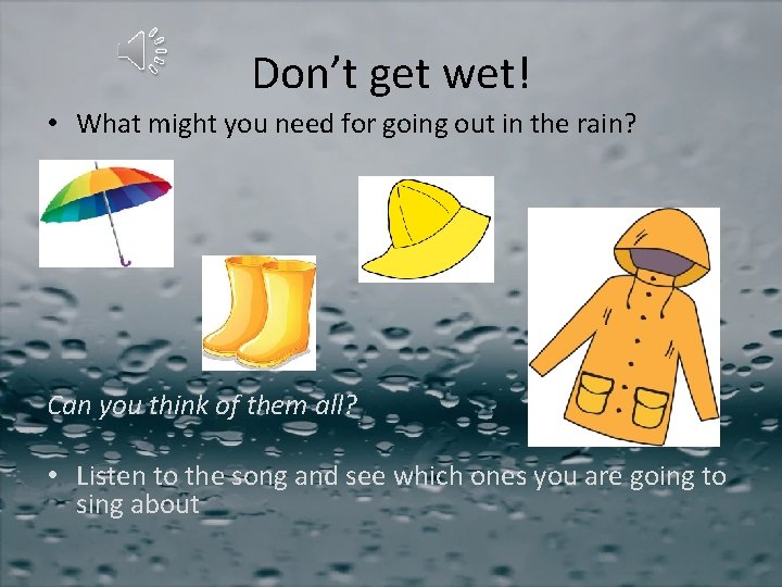 Don’t get wet! • What might you need for going out in the rain?