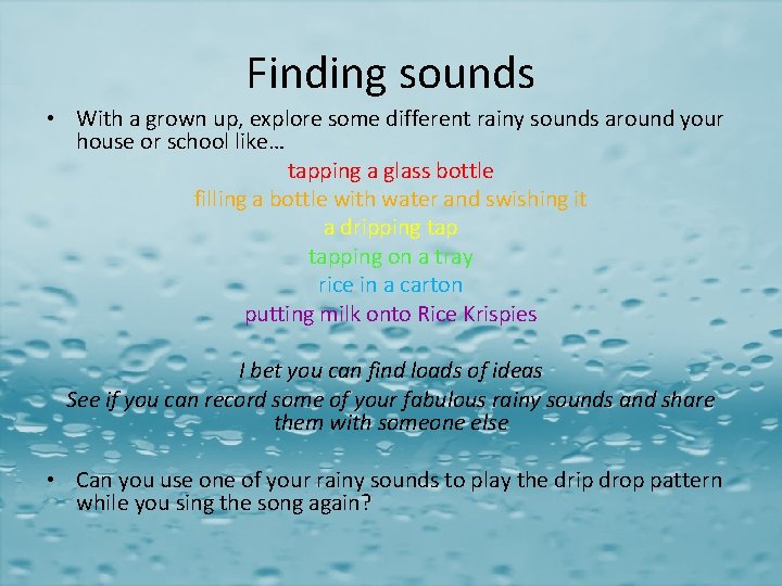 Finding sounds • With a grown up, explore some different rainy sounds around your