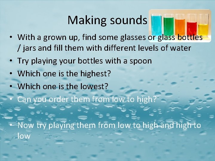 Making sounds • With a grown up, find some glasses or glass bottles /