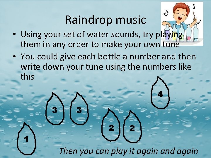 Raindrop music • Using your set of water sounds, try playing them in any
