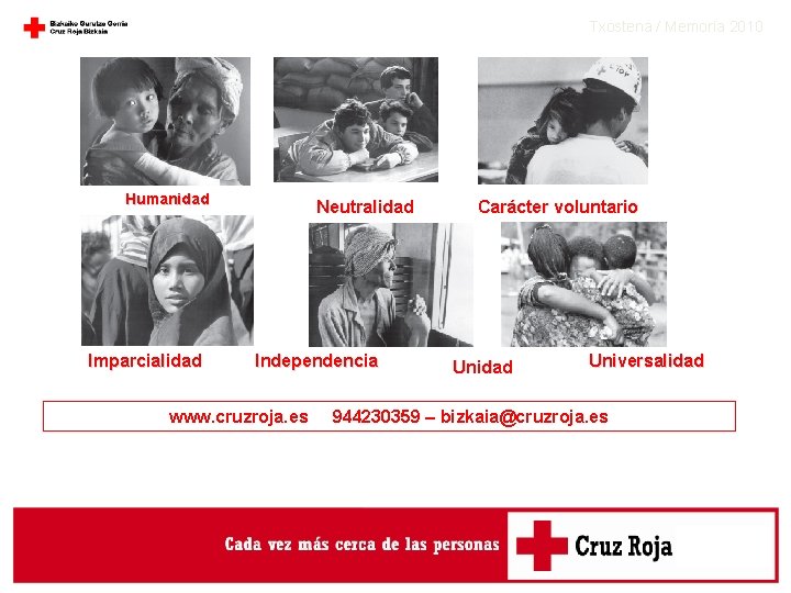 Txostena / Memoria 2010 Humanidad Imparcialidad Neutralidad Independencia Carácter voluntario Unidad Universalidad www. cruzroja.